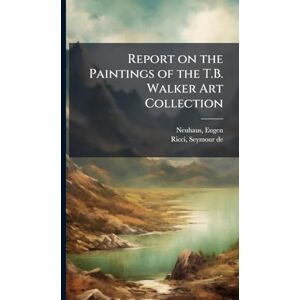Neuhaus, Eugen Report on the Paintings of the T.B. Walker Art Collection Neuhaus, Eugen Report on the Paintings of the T.B. Walker Art Collection