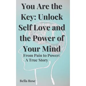 NeuroBloom Publishing LLC You Are the Key: Unlock Self-Love, and the Power of Your Mind: From Pain to Power: A True Story NeuroBloom Publishing LLC You Are the Key: Unlock Self-Love, and the Power of Your Mind: From Pain to Power: A True Story