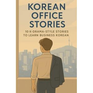 Woo Baek, Seon Korean Office Stories: 10 K-Drama-Style Stories to Learn Business Korean – Vocabulary and Corporate Culture for Italians – Intermediate Level with Audio Woo Baek, Seon Korean Office Stories: 10 K-Drama-Style Stories to Learn Business Korean – Vocabulary and Corporate Culture for Italians – Intermediate Level with Audio