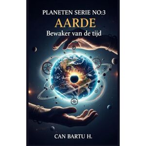 H., CAN BARTU Aarde: Bewaker van de tijd: 3 (Negen werelden, één ster: De wetenschappelijke erfenis van een planetenstelsel) H., CAN BARTU Aarde: Bewaker van de tijd: 3 (Negen werelden, één ster: De wetenschappelijke erfenis van een planetenstelsel)