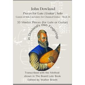 Briem, Dr. Walter Karl Josef John Dowland Pieces for Lute (Guitar) Solo Book II: 33 Master Pieces (for Lute or Guitar) in Dowland’s own Fingerings (Canon of Solo Literature for Classical Guitar) Briem, Dr. Walter Karl Josef John Dowland Pieces for Lute (Guitar) Solo Book II: 33 Master Pieces (for Lute or Guitar) in Dowland’s own Fingerings (Canon of Solo Literature for Classical Guitar)