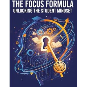 Maia, Giorgio The Focus Formula: Unlocking the Student Minset: Unlock the Power of Concentration, Motivation, and Mental Strength to Excel in Study, Life, and Beyond Maia, Giorgio The Focus Formula: Unlocking the Student Minset: Unlock the Power of Concentration, Motivation, and Mental Strength to Excel in Study, Life, and Beyond