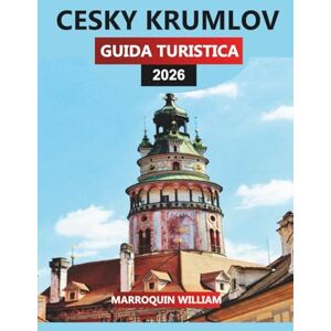 WILLIAM, MARROQUIN CESKY KRUMLOV GUIDA TURISTICA 2026: Esplora Český Krumlov: le migliori attrazioni, le gemme nascoste e le esperienze locali nella Boemia meridionale WILLIAM, MARROQUIN CESKY KRUMLOV GUIDA TURISTICA 2026: Esplora Český Krumlov: le migliori attrazioni, le gemme nascoste e le esperienze locali nella Boemia meridionale