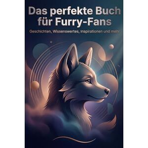 Huber, Julian Das perfekte Buch für Furry-Fans: Geschichten, Wissenswertes, Inspirationen und mehr Huber, Julian Das perfekte Buch für Furry-Fans: Geschichten, Wissenswertes, Inspirationen und mehr