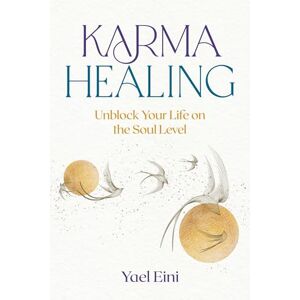 Eini, Yael Karma Healing: Unblock Your Life on the Soul Level Eini, Yael Karma Healing: Unblock Your Life on the Soul Level