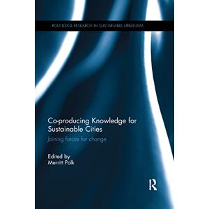 Co-producing Knowledge for Sustainable Cities: Joining Forces for Change (Routledge Research in Sustainable Urbanism) Co-producing Knowledge for Sustainable Cities: Joining Forces for Change (Routledge Research in Sustainable Urbanism)