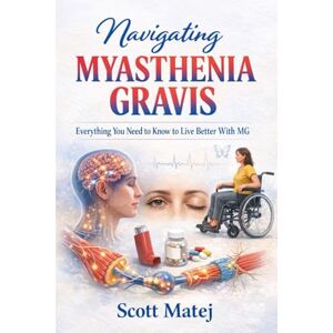 Scott Navigating Myasthenia Gravis: Everything You Need to Know to Live Better With MG Scott Navigating Myasthenia Gravis: Everything You Need to Know to Live Better With MG