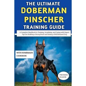 Olson, Phoebe The Ultimate Doberman Pinscher Training Guide: A Complete Handbook to Training, Socializing, and Caring with Expert Tips for Building a Strong Bond and Raising a Well-Behaved Dog Olson, Phoebe The Ultimate Doberman Pinscher Training Guide: A Complete Handbook to Training, Socializing, and Caring with Expert Tips for Building a Strong Bond and Raising a Well-Behaved Dog