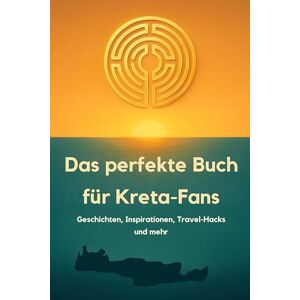 Meier, Emilia Das perfekte Buch für Kreta-Fans: Geschichten, Inspirationen, Travel-Hacks und mehr Meier, Emilia Das perfekte Buch für Kreta-Fans: Geschichten, Inspirationen, Travel-Hacks und mehr
