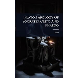 Plato 's Apology Of Socrates, Crito And Phaedo Plato 's Apology Of Socrates, Crito And Phaedo