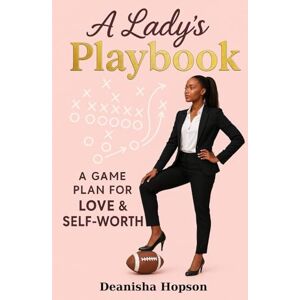 Hopson, Deanisha A Lady's Playbook: A Game Plan for Love and Self-Worth Hopson, Deanisha A Lady's Playbook: A Game Plan for Love and Self-Worth