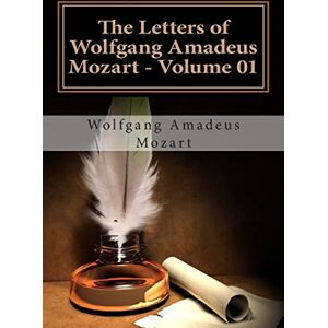 Amadeus Mozart, Wolfgang The Letters of Wolfgang Amadeus Mozart Volume 01 Amadeus Mozart, Wolfgang The Letters of Wolfgang Amadeus Mozart Volume 01