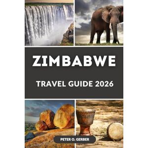 Gerber ZIMBABWE TRAVEL GUIDE 2026: Explore Africa’s Hidden Gem: Your Complete Guide to Zimbabwe’s Top Destinations, Safaris, and Cultural Wonders Gerber ZIMBABWE TRAVEL GUIDE 2026: Explore Africa’s Hidden Gem: Your Complete Guide to Zimbabwe’s Top Destinations, Safaris, and Cultural Wonders
