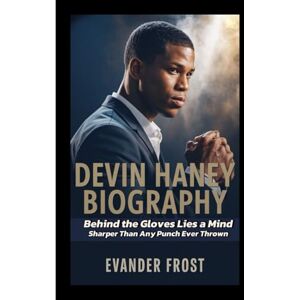 Frost, Evander DEVIN HANEY BIOGRAPHY: Behind the Gloves Lies a Mind Sharper Than Any Punch Ever Thrown Frost, Evander DEVIN HANEY BIOGRAPHY: Behind the Gloves Lies a Mind Sharper Than Any Punch Ever Thrown
