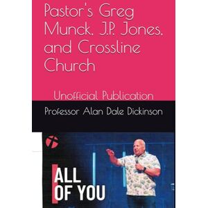 Dickinson, Professor Alan Dale Pastor's Greg Munck, J.P. Jones, and Crossline Church: Unofficial Publication Dickinson, Professor Alan Dale Pastor's Greg Munck, J.P. Jones, and Crossline Church: Unofficial Publication