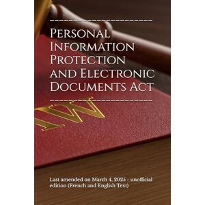 Canada Parliament Personal Information Protection and Electronic Documents Act: Last amended on March 4, 2025 unofficial edition (French and English Text) Canada Parliament Personal Information Protection and Electronic Documents Act: Last amended on March 4, 2025 unofficial edition (French and English Text)