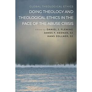 Doing Theology and Theological Ethics in the Face of the Abuse Crisis (Global Theological Ethics) Doing Theology and Theological Ethics in the Face of the Abuse Crisis (Global Theological Ethics)