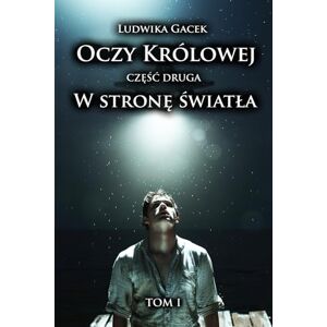 Gacek, Ludwika Oczy Królowej. Część II: W Stronę Światła. Tom I Gacek, Ludwika Oczy Królowej. Część II: W Stronę Światła. Tom I