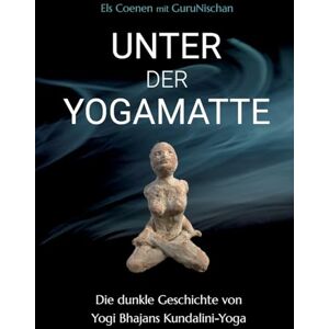 Coenen, Els Unter der Yogamatte: Die dunkle Geschichte von Yogi Bhajans Kundalini-Yoga Coenen, Els Unter der Yogamatte: Die dunkle Geschichte von Yogi Bhajans Kundalini-Yoga