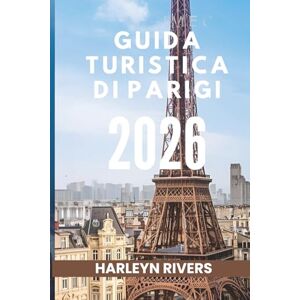 RIVERS, HARLEYN GUIDA TURISTICA DI PARIGI 2026: "Arte ed eleganza: esplora la capitale francese RIVERS, HARLEYN GUIDA TURISTICA DI PARIGI 2026: "Arte ed eleganza: esplora la capitale francese