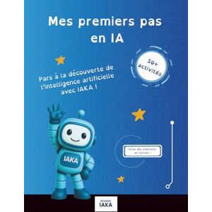 Favre, Anne-Emmanuelle Mes premiers pas avec l'IA: Accompagne le robot IAKA dans ses découvertes (Les aventures d'IAKA) Favre, Anne-Emmanuelle Mes premiers pas avec l'IA: Accompagne le robot IAKA dans ses découvertes (Les aventures d'IAKA)