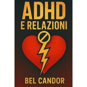 CANDOR, BEL ADHD E RELAZIONI: Come mantenere relazioni sane ed equilibrate quando si ha l'ADHD, ANCHE quando il caos sembra inevitabile! (adhd IT) CANDOR, BEL ADHD E RELAZIONI: Come mantenere relazioni sane ed equilibrate quando si ha l'ADHD, ANCHE quando il caos sembra inevitabile! (adhd IT)