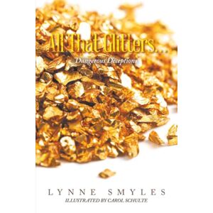 Smyles, Lynne All That Glitters…: Dangerous Deceptions Smyles, Lynne All That Glitters…: Dangerous Deceptions