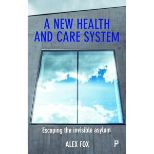 Fox, Alex A new health and care system: Escaping the invisible asylum Fox, Alex A new health and care system: Escaping the invisible asylum