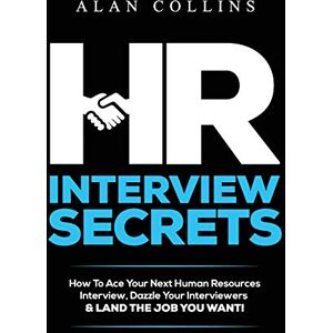 Collins, Alan HR Interview Secrets: How To Ace Your Next Human Resources Interview, Dazzle Your Interviewers & LAND THE JOB YOU WANT! Collins, Alan HR Interview Secrets: How To Ace Your Next Human Resources Interview, Dazzle Your Interviewers & LAND THE JOB YOU WANT!