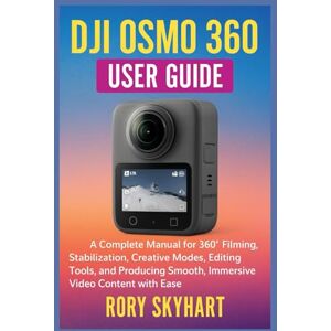Skyhart, Rory DJI OSMO 360 USER GUIDE: A Complete Manual for 360° Filming, Stabilization, Creative Modes, Editing Tools, and Producing Smooth, Immersive Video Content with Ease Skyhart, Rory DJI OSMO 360 USER GUIDE: A Complete Manual for 360° Filming, Stabilization, Creative Modes, Editing Tools, and Producing Smooth, Immersive Video Content with Ease