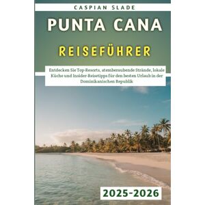Slade, Caspian Punta Cana Reiseführer 2025–2026: Entdecken Sie Top-Resorts, atemberaubende Strände, lokale Küche und Insider-Reisetipps für den besten Urlaub in der Dominikanischen Republik Slade, Caspian Punta Cana Reiseführer 2025–2026: Entdecken Sie Top-Resorts, atemberaubende Strände, lokale Küche und Insider-Reisetipps für den besten Urlaub in der Dominikanischen Republik
