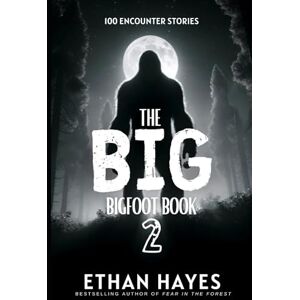 Hayes, Ethan The Big Bigfoot Book: 100 Encounter Stories: Volume 2 (The Big Bigfoot Book Series) Hayes, Ethan The Big Bigfoot Book: 100 Encounter Stories: Volume 2 (The Big Bigfoot Book Series)