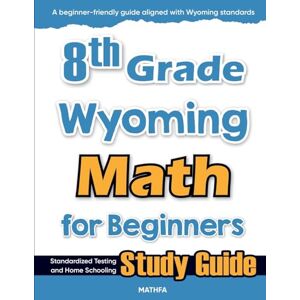 Eslamian, Hamid 8th Grade Wyoming Math for Beginners: Standardized Testing and Home Schooling Study Guide Eslamian, Hamid 8th Grade Wyoming Math for Beginners: Standardized Testing and Home Schooling Study Guide