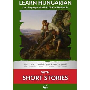 Van den End, Kees Learn Hungarian with Short Stories: Interlinear Hungarian to English (Learn Hungarian with Interlinear Stories for Beginners and Advanced Readers) Van den End, Kees Learn Hungarian with Short Stories: Interlinear Hungarian to English (Learn Hungarian with Interlinear Stories for Beginners and Advanced Readers)