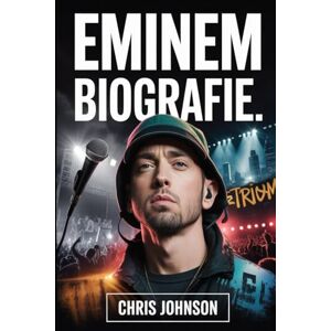 Johnson, Chris EMINEM BIOGRAFIE: Die wahre Geschichte hinter dem Rap-Gott – wie Marshall Mathers Musik, Kultur und sich selbst veränderte Johnson, Chris EMINEM BIOGRAFIE: Die wahre Geschichte hinter dem Rap-Gott – wie Marshall Mathers Musik, Kultur und sich selbst veränderte