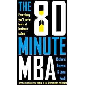 Reeves, Richard The 80 Minute MBA: Everything You'll Never Learn at Business School Reeves, Richard The 80 Minute MBA: Everything You'll Never Learn at Business School