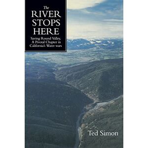 Simon, Ted The River Stops Here: Saving Round Valley, A Pivotal Chapter in California’s Water Wars Simon, Ted The River Stops Here: Saving Round Valley, A Pivotal Chapter in California’s Water Wars