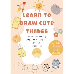 ELHAKIOUI, AMINE Learn to Draw Cute Things: Step-by-Step Drawing Book for Kids Ages 4–12 — 100+ Easy and Fun Lessons for Beginners, Kids, and Young Artists ELHAKIOUI, AMINE Learn to Draw Cute Things: Step-by-Step Drawing Book for Kids Ages 4–12 — 100+ Easy and Fun Lessons for Beginners, Kids, and Young Artists