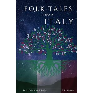 Weaver, F.T. Folk Tales from Italy: Enchanted Legends of Magic, Miracles, and Mythical Heroes from Italian Folklore (Folk Tales World) Weaver, F.T. Folk Tales from Italy: Enchanted Legends of Magic, Miracles, and Mythical Heroes from Italian Folklore (Folk Tales World)