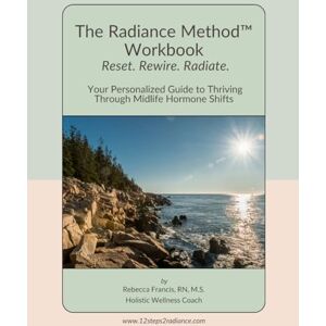 Francis, Rebecca The Radiance Method Workbook: Your Personalized Guide to Thriving Through Midlife Hormone Shifts Francis, Rebecca The Radiance Method Workbook: Your Personalized Guide to Thriving Through Midlife Hormone Shifts