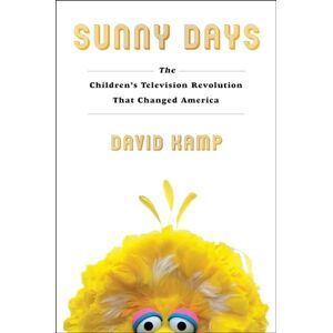 Kamp, David Sunny Days: The Children's Television Revolution That Changed America Kamp, David Sunny Days: The Children's Television Revolution That Changed America