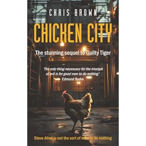 Brown, Chris Chicken City: The stunning sequel to Guilty Tiger: 2 (Steve Allen thrillers ominously prophetic) Brown, Chris Chicken City: The stunning sequel to Guilty Tiger: 2 (Steve Allen thrillers ominously prophetic)