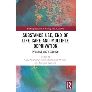 Allied Substance Use, End-of-Life Care and Multiple Deprivation: Practice and Research (Routledge Research in Nursing and Midwifery) Allied Substance Use, End-of-Life Care and Multiple Deprivation: Practice and Research (Routledge Research in Nursing and Midwifery)