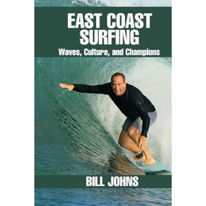 Johns, Bill East Coast Surfing: Waves, Culture, and Champions (Legends of the Lineup: Icons in American Sport) Johns, Bill East Coast Surfing: Waves, Culture, and Champions (Legends of the Lineup: Icons in American Sport)