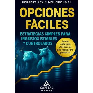 MOUCKOUMBI, Herbert Kevin Opciones fáciles: Estrategias simples para ingresos estables y controlados: Domina calls, puts y tácticas de bajo riesgo para generar un flujo de efectivo mensual confinable MOUCKOUMBI, Herbert Kevin Opciones fáciles: Estrategias simples para ingresos estables y controlados: Domina calls, puts y tácticas de bajo riesgo para generar un flujo de efectivo mensual confinable