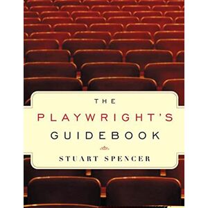Spencer, Stuart Playwright's Guidebook, The: An Insightful Primer on the Art of Dramatic Writing Spencer, Stuart Playwright's Guidebook, The: An Insightful Primer on the Art of Dramatic Writing