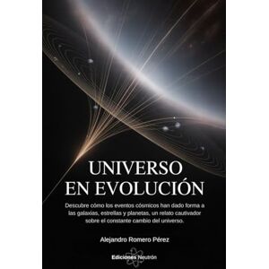 Romero Pérez, Alejandro Universo En Evolución.: Descubre cómo los eventos cósmicos han dado forma a las galaxias, estrellas y planetas, un relato cautivador sobre el constante cambio del universo. Romero Pérez, Alejandro Universo En Evolución.: Descubre cómo los eventos cósmicos han dado forma a las galaxias, estrellas y planetas, un relato cautivador sobre el constante cambio del universo.