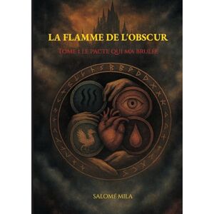 Mila, Salomé La Flamme de l'Obscur: Tome 1: Le pacte qui m a brûlée Mila, Salomé La Flamme de l'Obscur: Tome 1: Le pacte qui m a brûlée