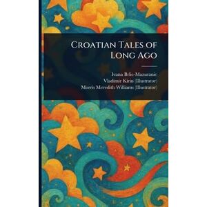 Brlic-Mazuranic, Ivana Croatian Tales of Long Ago Brlic-Mazuranic, Ivana Croatian Tales of Long Ago