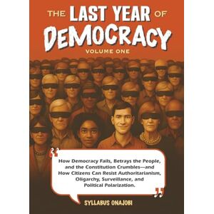 Onajobi, Syllabus The Last Year of Democracy: How Democracy Fails, Betrays the People, and the Constitution Crumbles—and How Citizens Can Resist Authoritarianism, ... Political Polarization (Democracy Chronicles) Onajobi, Syllabus The Last Year of Democracy: How Democracy Fails, Betrays the People, and the Constitution Crumbles—and How Citizens Can Resist Authoritarianism, ... Political Polarization (Democracy Chronicles)